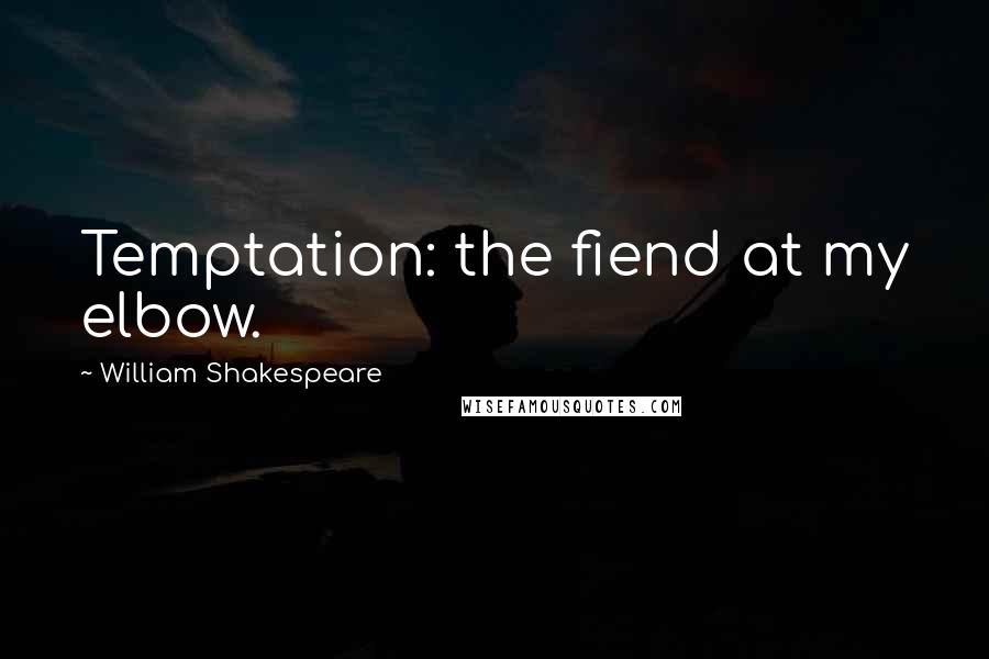 William Shakespeare Quotes: Temptation: the fiend at my elbow.