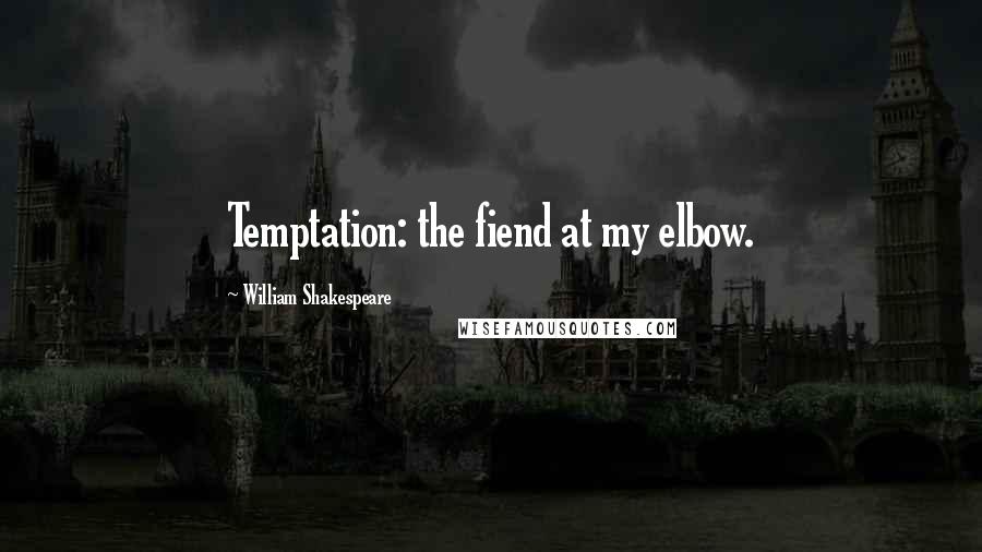William Shakespeare Quotes: Temptation: the fiend at my elbow.