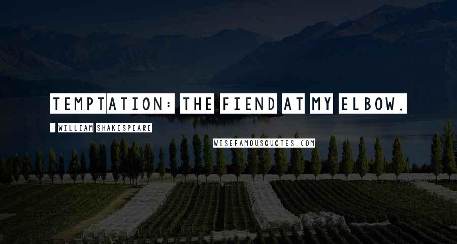 William Shakespeare Quotes: Temptation: the fiend at my elbow.