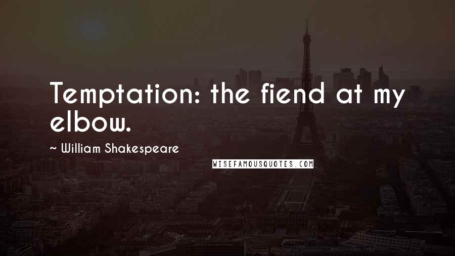 William Shakespeare Quotes: Temptation: the fiend at my elbow.