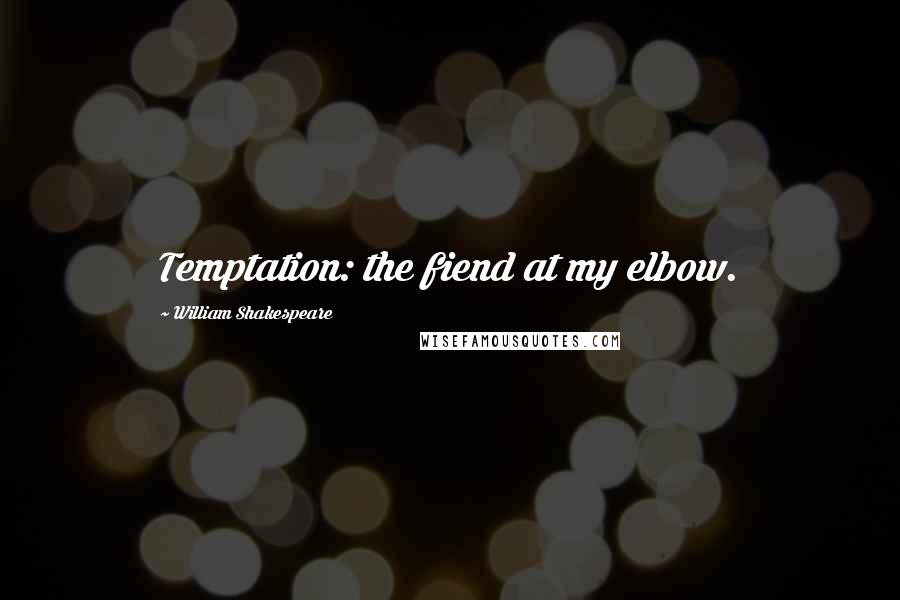 William Shakespeare Quotes: Temptation: the fiend at my elbow.