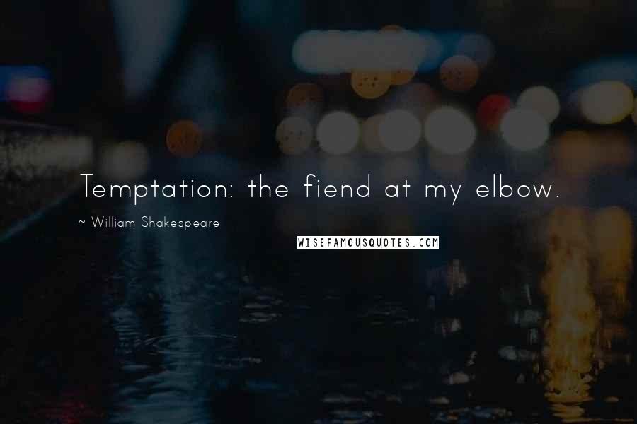 William Shakespeare Quotes: Temptation: the fiend at my elbow.