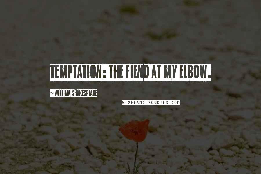 William Shakespeare Quotes: Temptation: the fiend at my elbow.