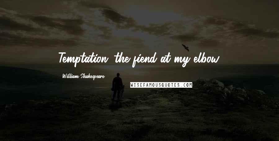 William Shakespeare Quotes: Temptation: the fiend at my elbow.