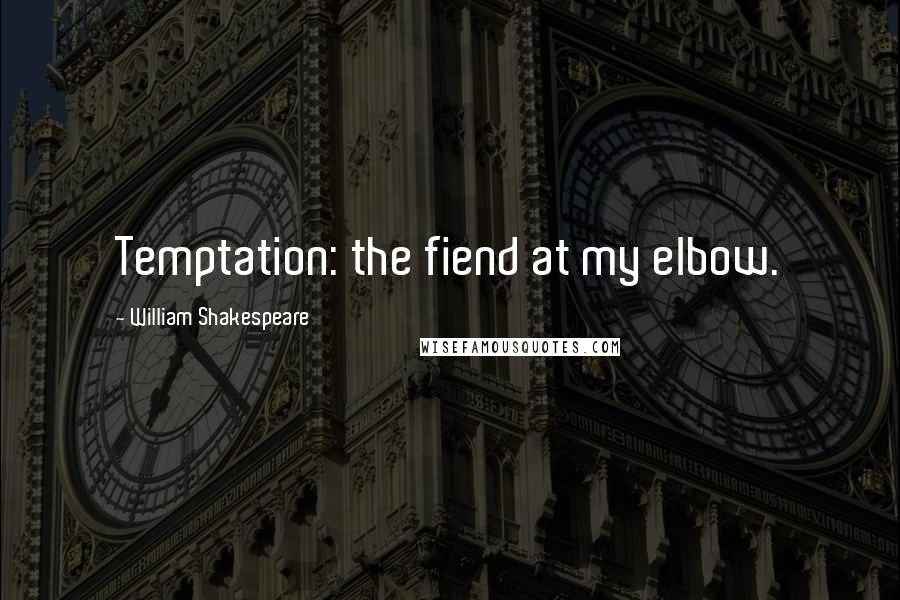 William Shakespeare Quotes: Temptation: the fiend at my elbow.