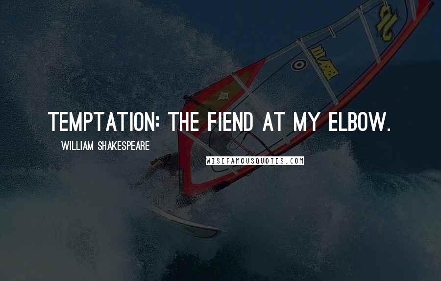 William Shakespeare Quotes: Temptation: the fiend at my elbow.