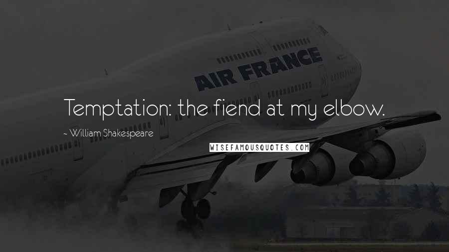 William Shakespeare Quotes: Temptation: the fiend at my elbow.