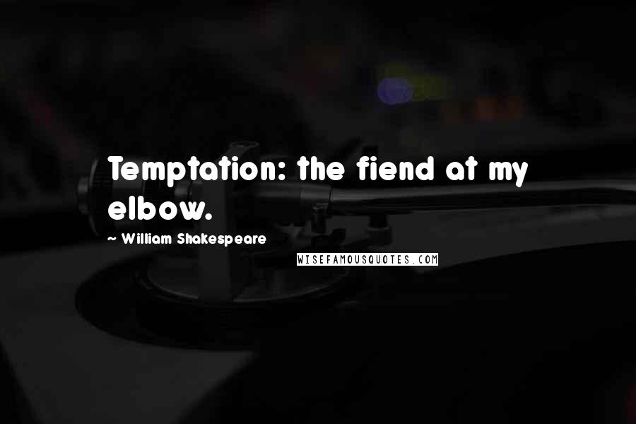 William Shakespeare Quotes: Temptation: the fiend at my elbow.