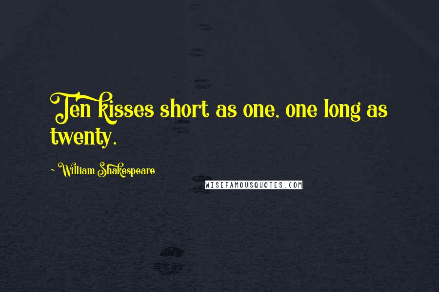 William Shakespeare Quotes: Ten kisses short as one, one long as twenty.