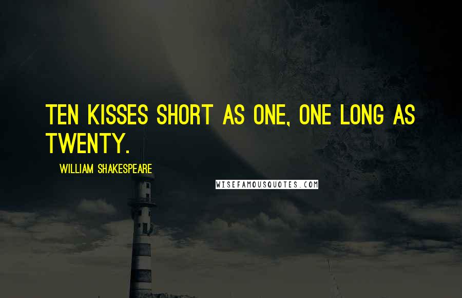 William Shakespeare Quotes: Ten kisses short as one, one long as twenty.