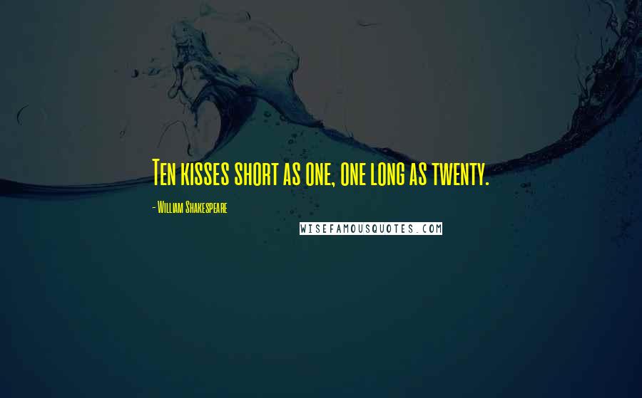 William Shakespeare Quotes: Ten kisses short as one, one long as twenty.