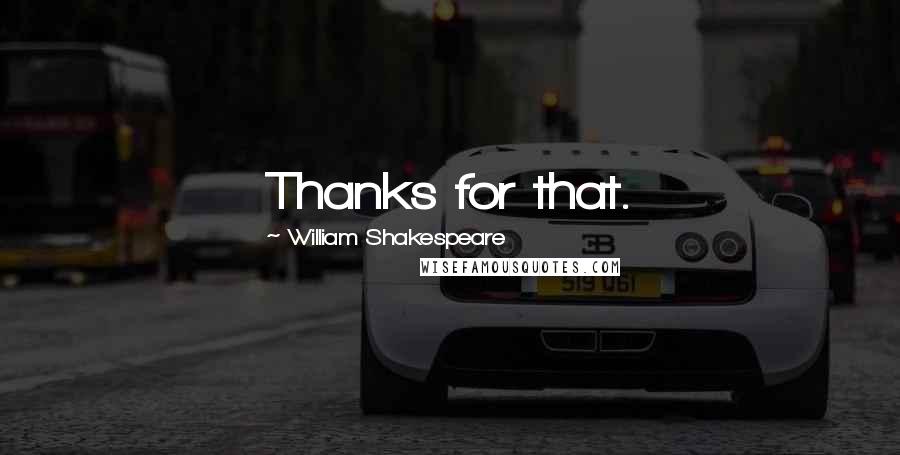 William Shakespeare Quotes: Thanks for that.