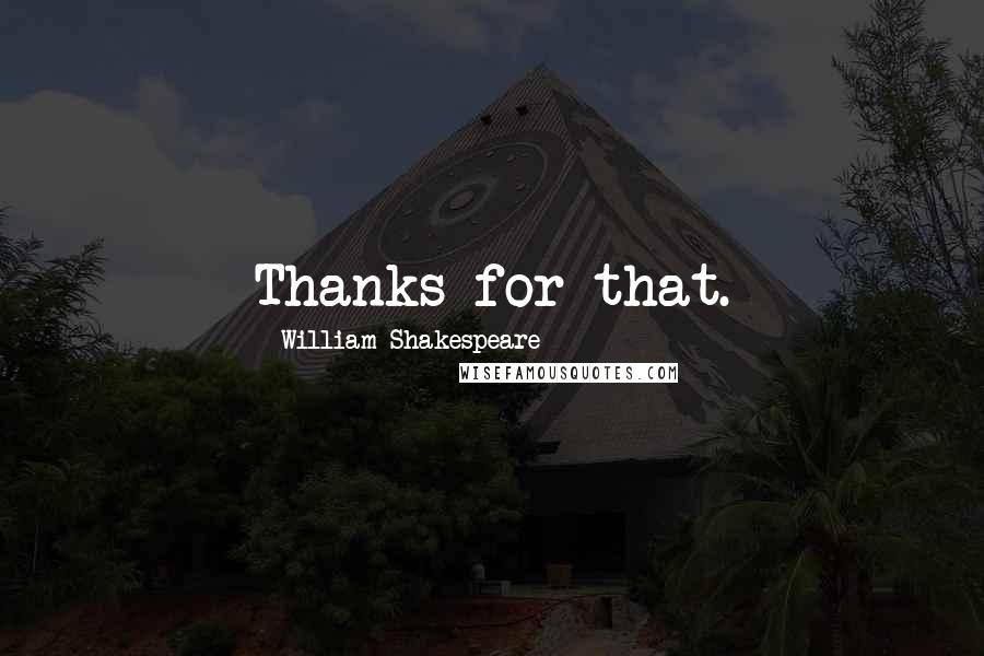 William Shakespeare Quotes: Thanks for that.