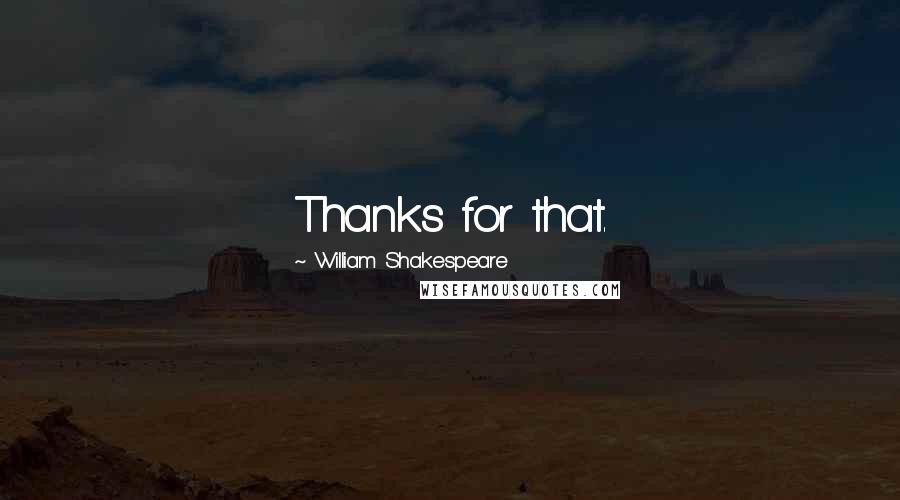 William Shakespeare Quotes: Thanks for that.