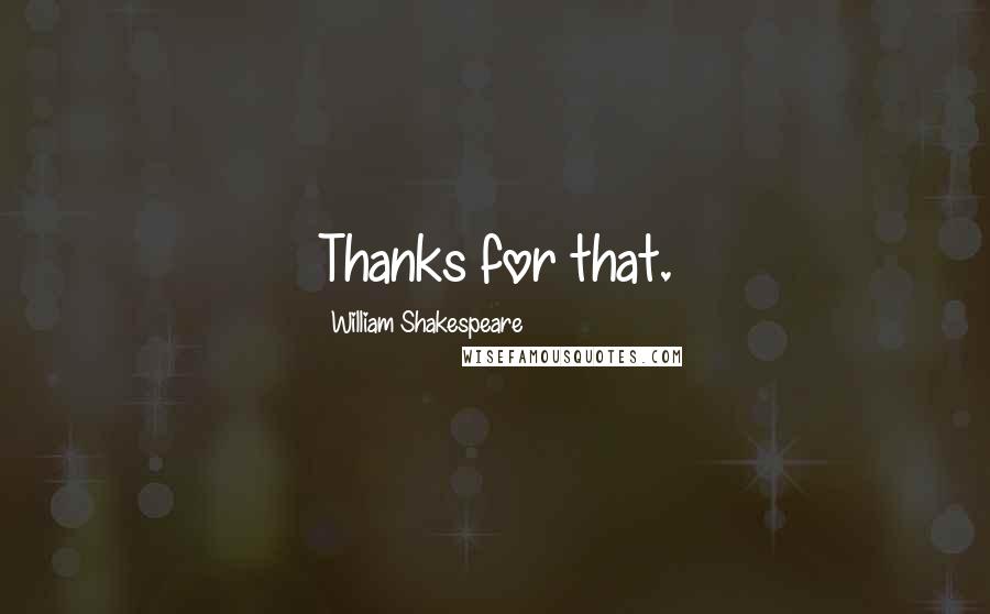 William Shakespeare Quotes: Thanks for that.