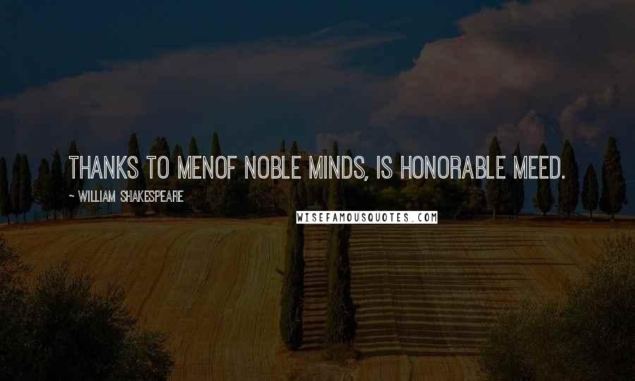 William Shakespeare Quotes: Thanks to menOf noble minds, is honorable meed.