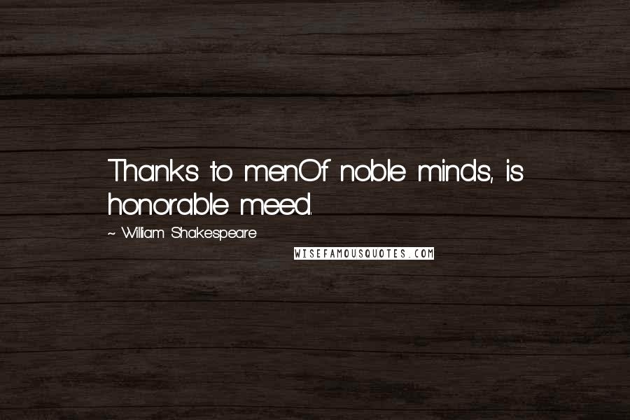 William Shakespeare Quotes: Thanks to menOf noble minds, is honorable meed.