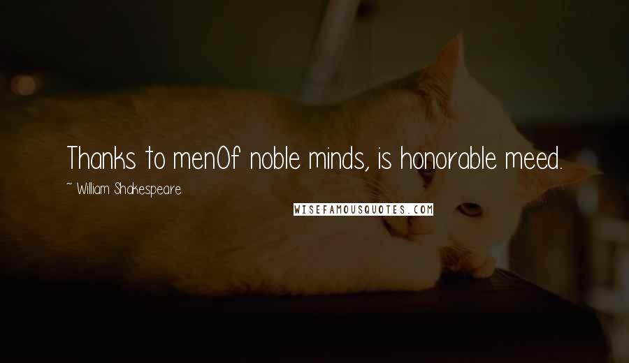 William Shakespeare Quotes: Thanks to menOf noble minds, is honorable meed.