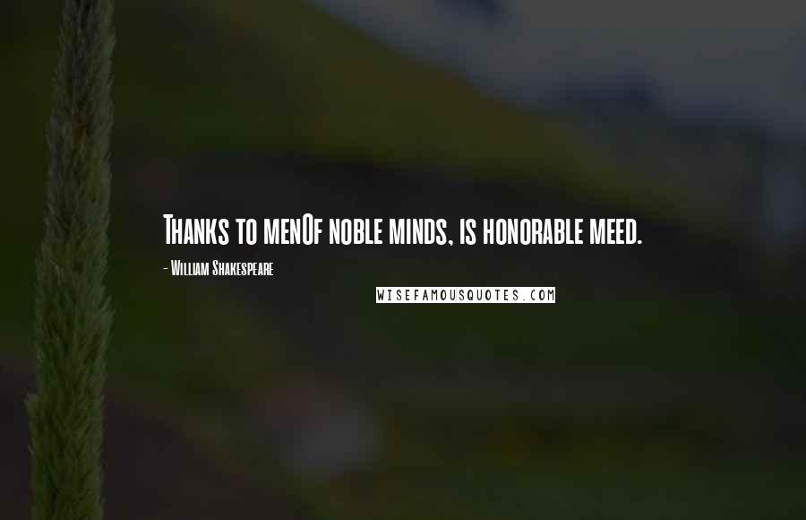 William Shakespeare Quotes: Thanks to menOf noble minds, is honorable meed.