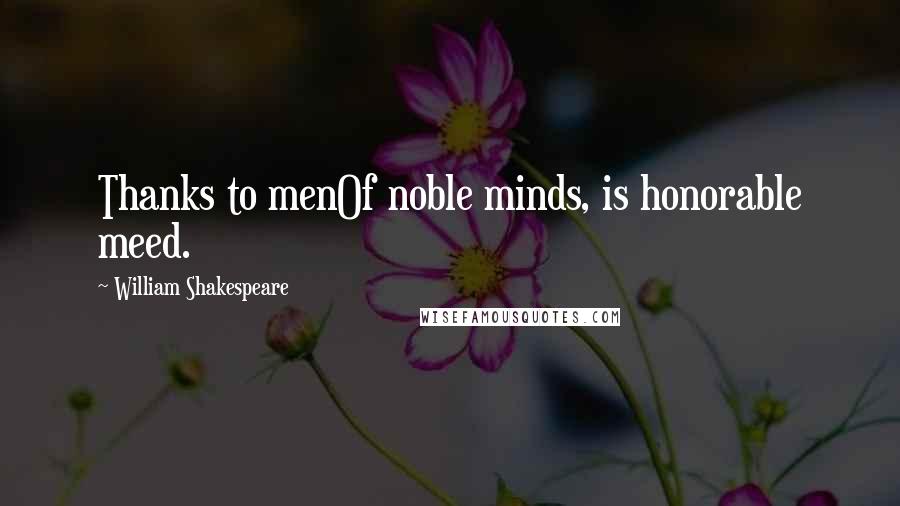 William Shakespeare Quotes: Thanks to menOf noble minds, is honorable meed.