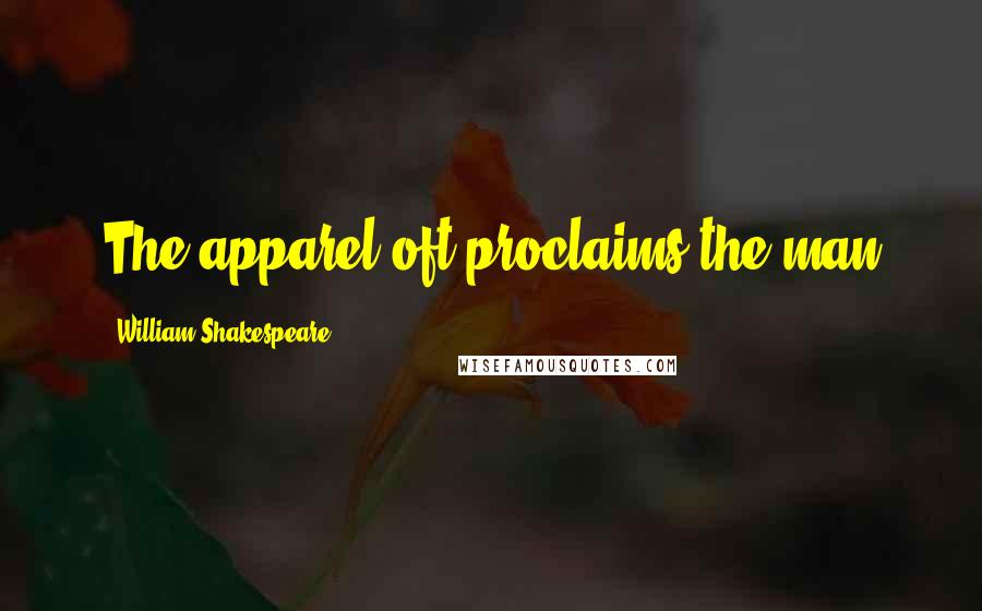 William Shakespeare Quotes: The apparel oft proclaims the man