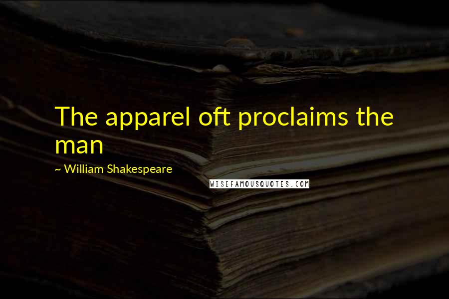 William Shakespeare Quotes: The apparel oft proclaims the man