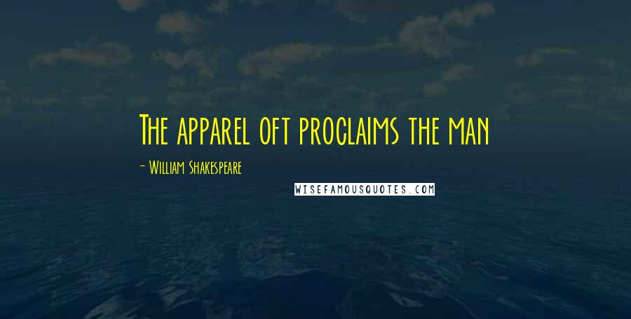 William Shakespeare Quotes: The apparel oft proclaims the man