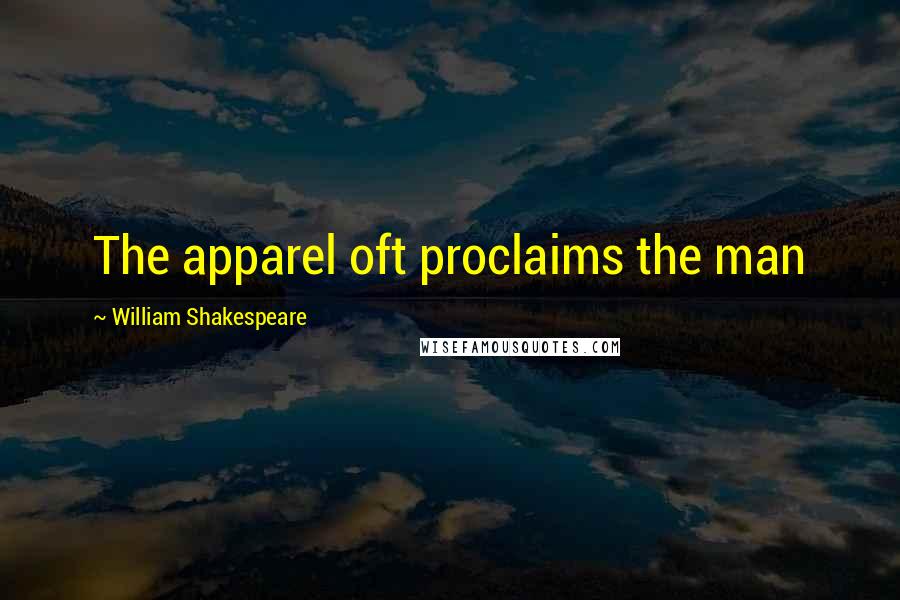 William Shakespeare Quotes: The apparel oft proclaims the man