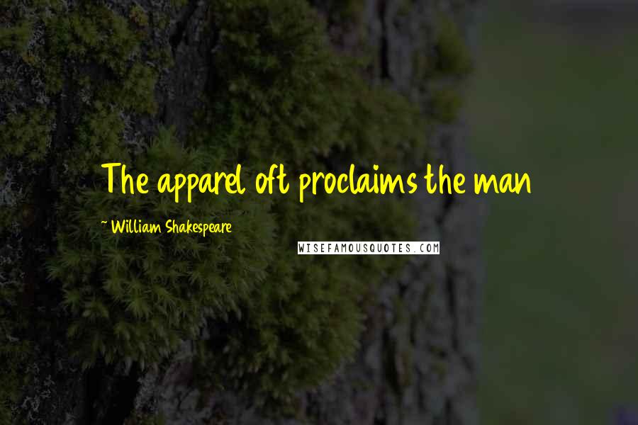 William Shakespeare Quotes: The apparel oft proclaims the man