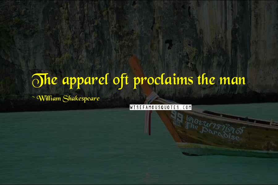 William Shakespeare Quotes: The apparel oft proclaims the man