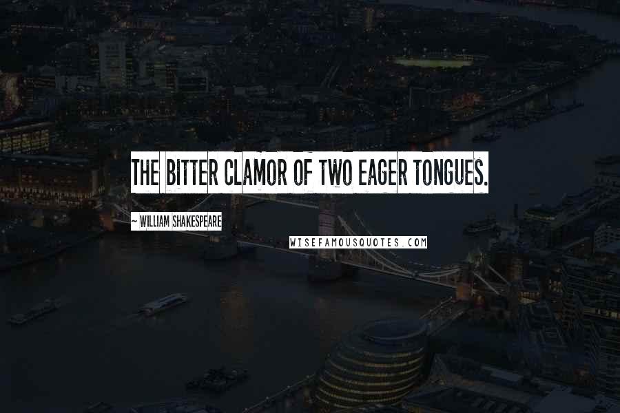 William Shakespeare Quotes: The bitter clamor of two eager tongues.