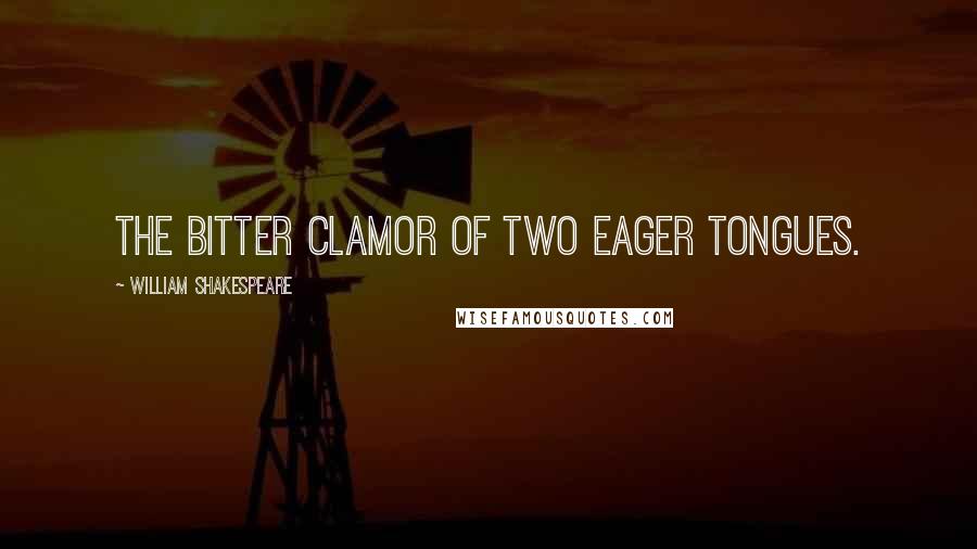 William Shakespeare Quotes: The bitter clamor of two eager tongues.