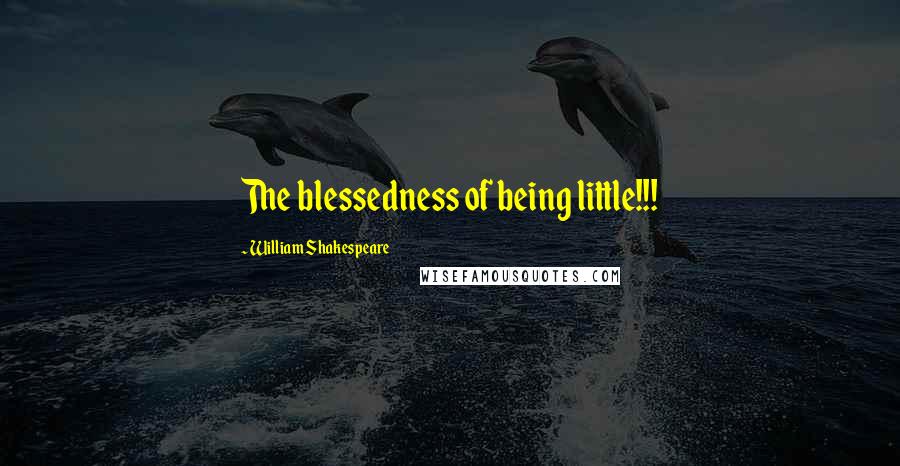 William Shakespeare Quotes: The blessedness of being little!!!