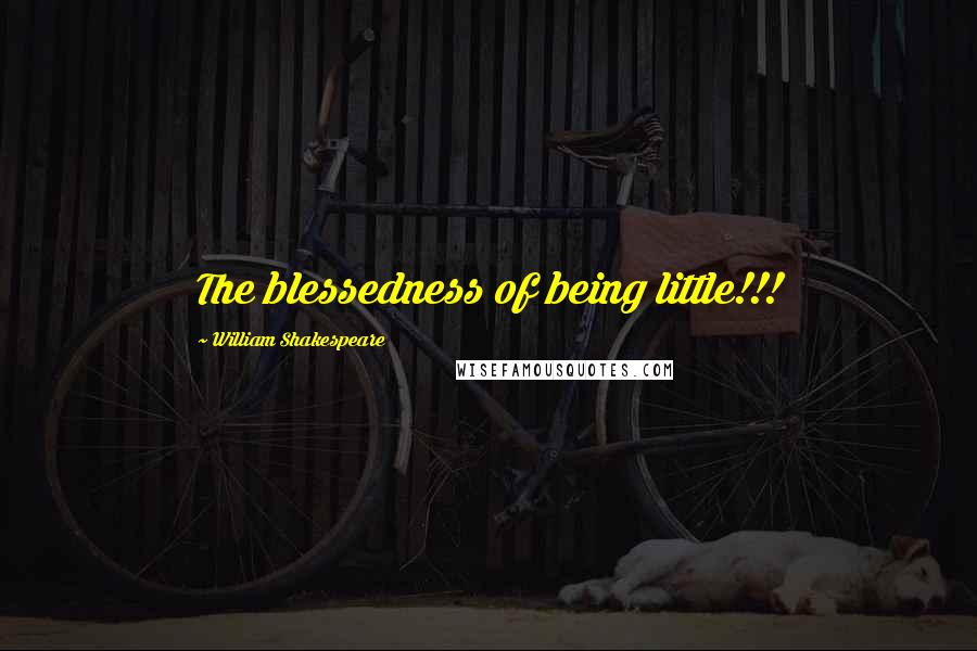 William Shakespeare Quotes: The blessedness of being little!!!