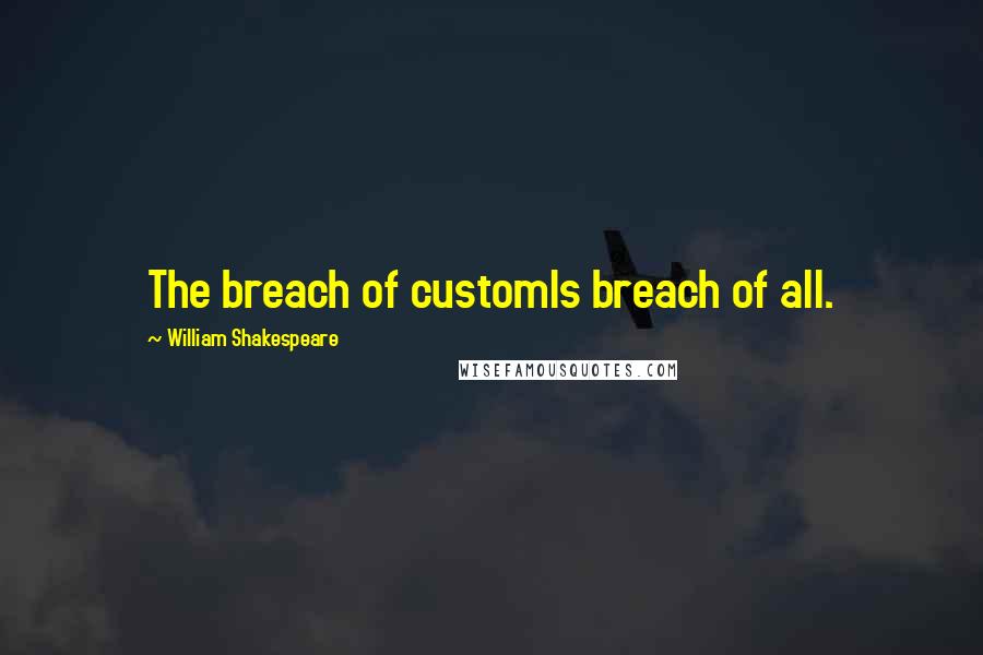 William Shakespeare Quotes: The breach of customIs breach of all.