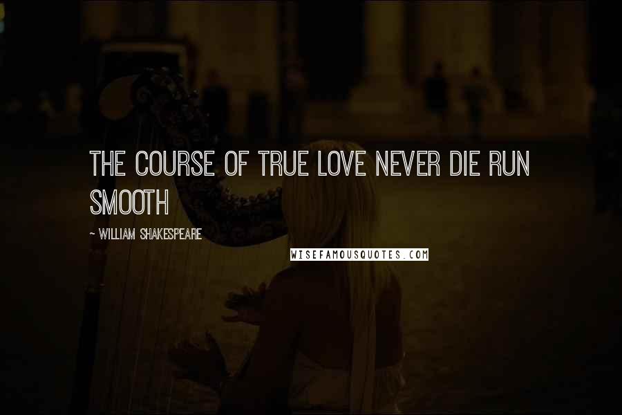 William Shakespeare Quotes: The course of true love never die run smooth