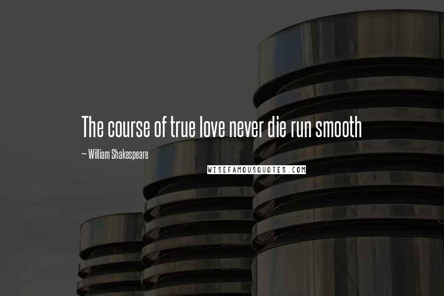 William Shakespeare Quotes: The course of true love never die run smooth