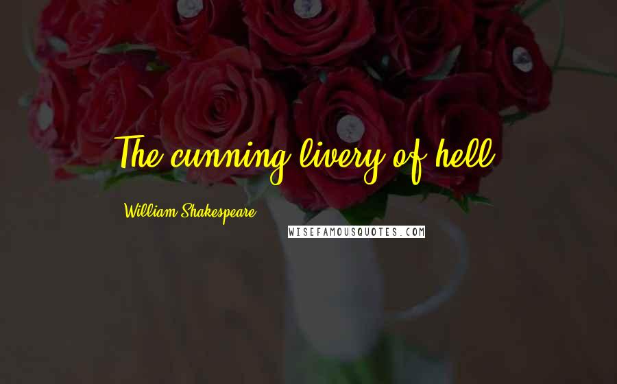 William Shakespeare Quotes: The cunning livery of hell.