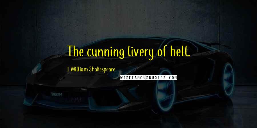 William Shakespeare Quotes: The cunning livery of hell.