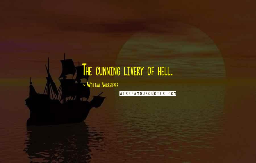 William Shakespeare Quotes: The cunning livery of hell.