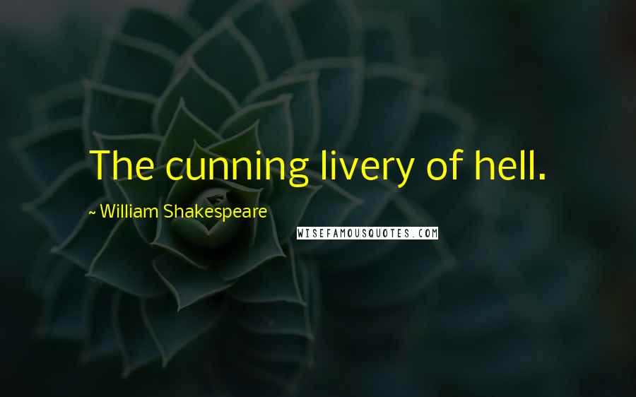 William Shakespeare Quotes: The cunning livery of hell.