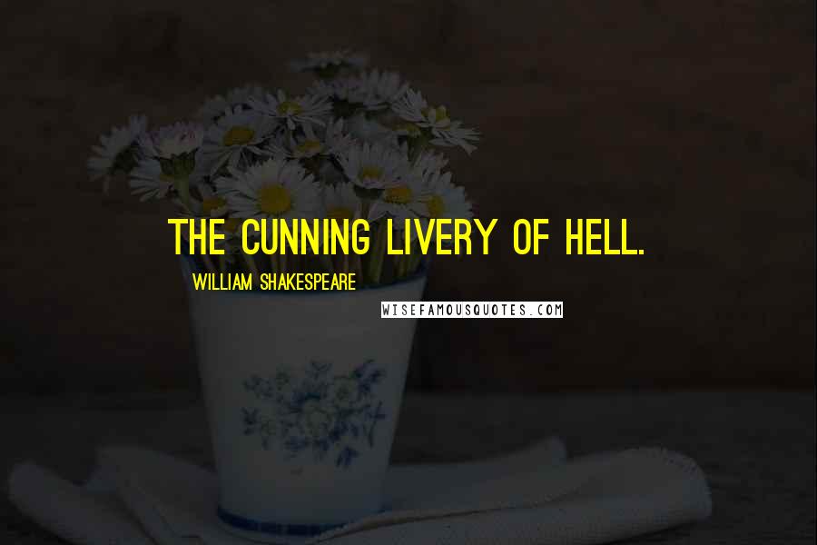 William Shakespeare Quotes: The cunning livery of hell.