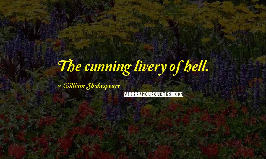 William Shakespeare Quotes: The cunning livery of hell.