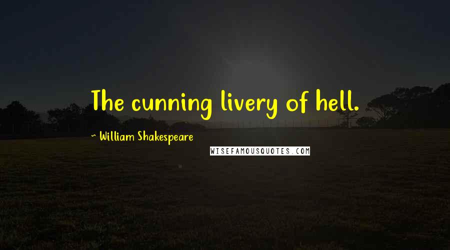 William Shakespeare Quotes: The cunning livery of hell.