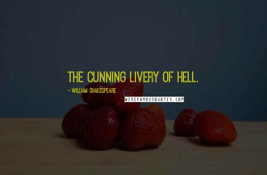 William Shakespeare Quotes: The cunning livery of hell.