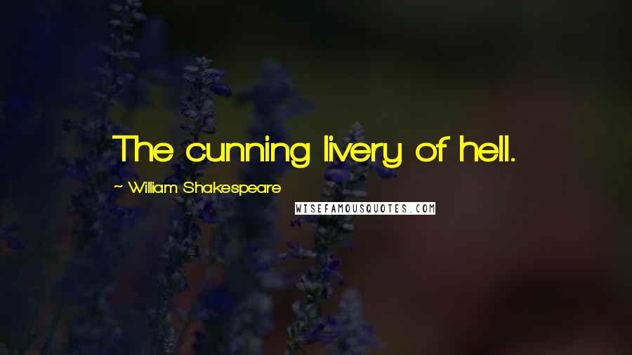 William Shakespeare Quotes: The cunning livery of hell.