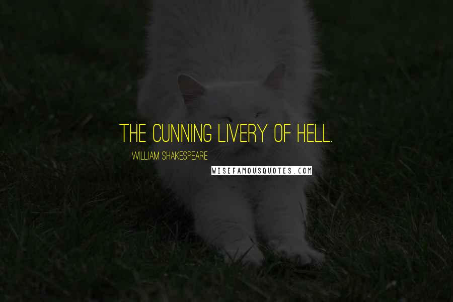 William Shakespeare Quotes: The cunning livery of hell.