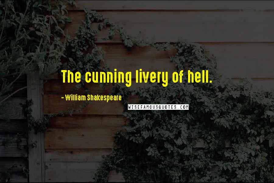 William Shakespeare Quotes: The cunning livery of hell.