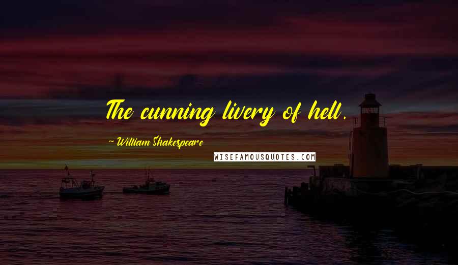 William Shakespeare Quotes: The cunning livery of hell.