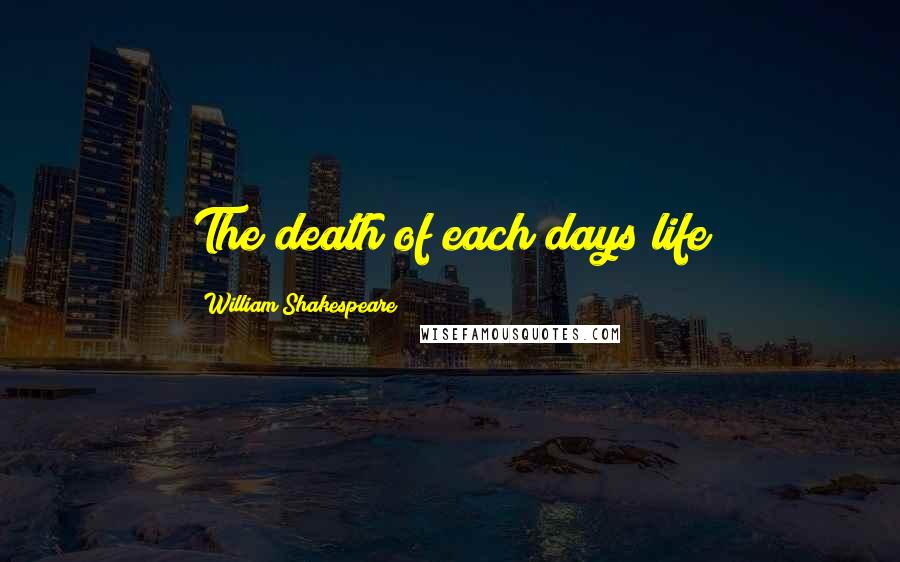 William Shakespeare Quotes: The death of each days life